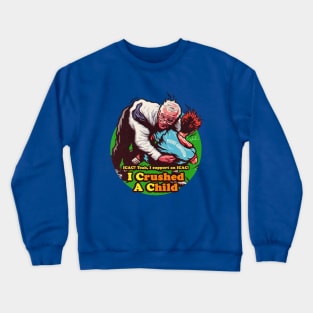 I Crushed A Child Crewneck Sweatshirt